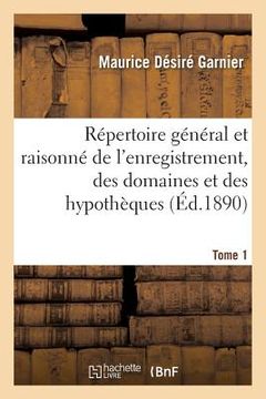 portada Répertoire Général Et Raisonné de l'Enregistrement, Des Domaines Et Des Hypothèques. Tome 1: Nouveau Traité En Forme de Dictionnaire Des Droits d'Enre (en Francés)