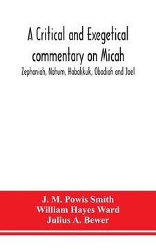 portada A critical and exegetical commentary on Micah, Zephaniah, Nahum, Habakkuk, Obadiah and Joel 
