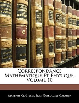 portada Correspondance Mathématique Et Physique, Volume 10 (en Francés)