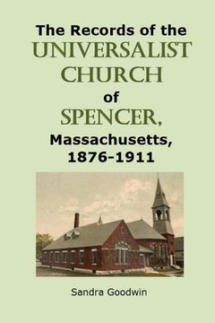 portada The Records of the Universalist Church of Spencer, Massachusetts, 1876-1911 (en Inglés)