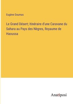 portada Le Grand Désert; Itinéraire d'une Caravane du Sahara au Pays des Nègres, Royaume de Haoussa (en Francés)