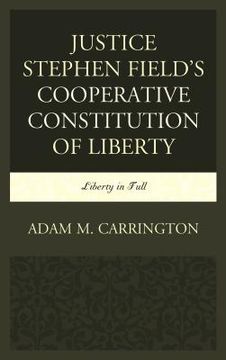 portada Justice Stephen Field's Cooperative Constitution of Liberty: Liberty in Full (en Inglés)