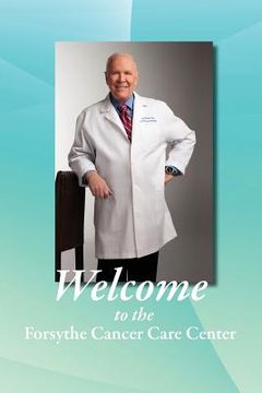 portada Welcome to the Forsythe Cancer Care Center (en Inglés)