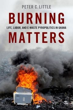 portada Burning Matters: Life, Labor, and E-Waste Pyropolitics in Ghana (Global and Comparative Ethnography) (en Inglés)