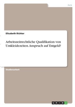 portada Arbeitszeitrechtliche Qualifikation von Umkleidezeiten. Anspruch auf Entgeld? (en Alemán)