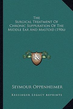 portada the surgical treatment of chronic suppuration of the middle ear and mastoid (1906)