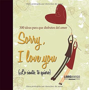 portada Sorry, I Love You (Lo Siento, Te Quiero): 300 Ideas Para Que Disfrutes del Amor (in Spanish)