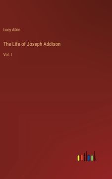 portada The Life of Joseph Addison: Vol. I (en Inglés)