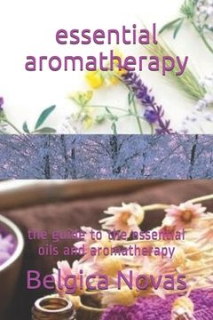portada essential aromatherapy: the guide to the essential oils and aromatherapy (en Inglés)