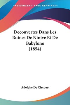 portada Decouvertes Dans Les Ruines De Ninive Et De Babylone (1854) (en Francés)