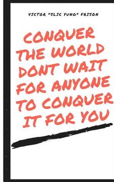 portada Conquer The World don't Wait for anyone to /conquer it for you (en Inglés)
