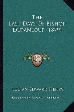 portada the last days of bishop dupanloup (1879) (en Inglés)