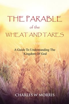 portada The Parable of the Wheat and Tares: A Guide To Understanding The Kingdom Of God (in English)