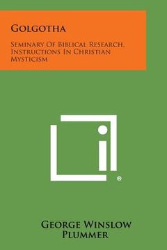 portada Golgotha: Seminary of Biblical Research, Instructions in Christian Mysticism (en Inglés)