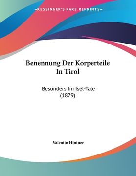 portada Benennung Der Korperteile In Tirol: Besonders Im Isel-Tale (1879) (en Alemán)