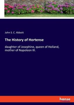 portada The History of Hortense: daughter of Josephine, queen of Holland, mother of Napoleon III.