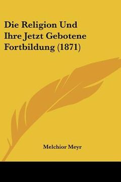 portada Die Religion Und Ihre Jetzt Gebotene Fortbildung (1871) (in German)