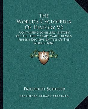 portada the world's cyclopedia of history v2: containing schiller's history of the thirty years' war; creasy's fifteen decisive battles of the world (1882)