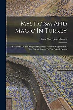 portada Mysticism and Magic in Turkey: An Account of the Religious Doctrines, Monastic Organisation, and Ecstatic Powers of the Dervish Orders (en Inglés)
