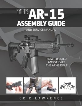 portada The AR-15 Assembly Guide: How to Build and Service the AR-15 Rifle (en Inglés)