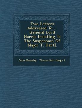 portada Two Letters Addressed to ... General Lord Harris [Relating to the Suspension of Major T. Hart]. (en Inglés)