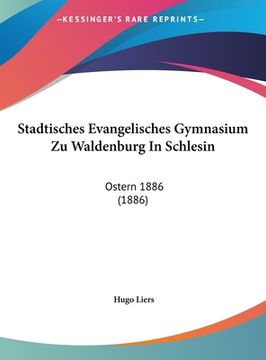 portada Stadtisches Evangelisches Gymnasium Zu Waldenburg In Schlesin: Ostern 1886 (1886) (in German)