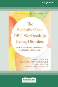 portada The Radically Open DBT Workbook for Eating Disorders: From Overcontrol and Loneliness to Recovery and Connection [Large Print 16 Pt Edition] (en Inglés)