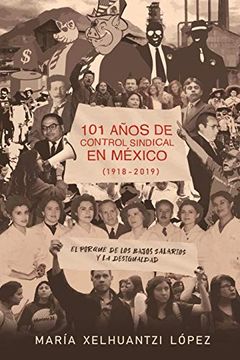 portada 101 Años de Control Sindical en México (1918-2019): El por qué de los Bajos Salarios y la Desigualdad