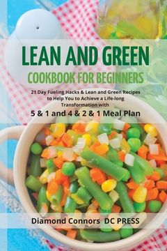 portada LEAN AND GREEN DIET Cookbook for Beginners: 21 Day Fueling Hacks & Lean and Green Recipes to Help You to Achieve a Life-long Transformation With 5 & 1 (en Inglés)