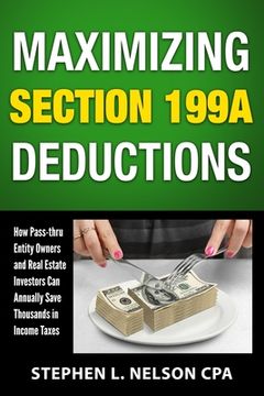 portada Maximizing Section 199A Deductions: How Pass-through Entity Owners and Real Estate Investors Can Annually Save Thousands in Income Taxes (en Inglés)