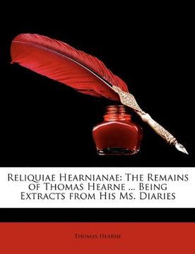 portada Reliquiae Hearnianae: The Remains of Thomas Hearne. Being Extracts From his ms. Diaries (en Inglés)