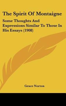 portada the spirit of montaigne: some thoughts and expressions similar to those in his essays (1908) (en Inglés)