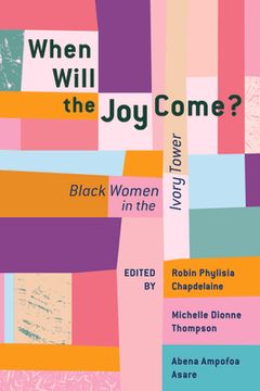 portada When Will the Joy Come?: Black Women in the Ivory Tower (en Inglés)