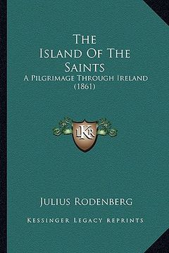 portada the island of the saints: a pilgrimage through ireland (1861)