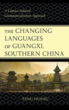portada The Changing Languages of Guangxi, Southern China: A Contact-Induced Grammaticalization Approach (in English)