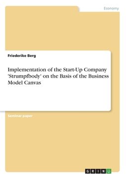 portada Implementation of the Start-Up Company 'Strumpfbody' on the Basis of the Business Model Canvas (en Inglés)