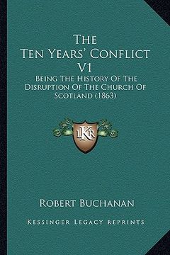 portada the ten years' conflict v1 the ten years' conflict v1: being the history of the disruption of the church of scotlanbeing the history of the disruption