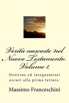 portada Verità nascoste nel Nuovo Testamento. Volume 1.: Dottrine ed insegnamenti oscuri alla prima lettura. (en Italiano)