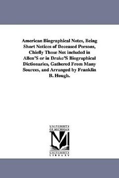 portada american biographical notes, being short notices of deceased persons, chiefly those not included in allen's or in drake's biographical dictionaries, g (in English)