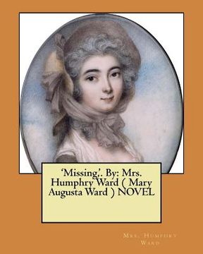 portada 'Missing, '. By: Mrs. Humphry Ward ( Mary Augusta Ward ) NOVEL