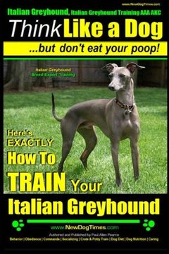 portada Italian Greyhound, Italian Greyhound Training AAA AKC: |Think Like a Dog ~ But Don’t Eat Your Poop! | Italian Greyhound Breed Expert Training |: ... To TRAIN Your Italian Greyhound (Volume 1)