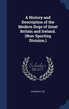 portada A History and Description of the Modern Dogs of Great Britain and Ireland. (Non-Sporting Division.)