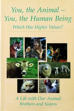 portada You, the Animal - You, the Human Being: Which has Higher Values? A Life With our Animal Brothers and Sisters (in English)