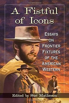 portada A Fistful of Icons: Essays on Frontier Fixtures of the American Western