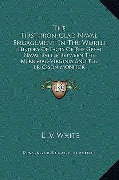 portada the first iron-clad naval engagement in the world: history of facts of the great naval battle between the merrimac-virginia and the ericsson monitor (en Inglés)