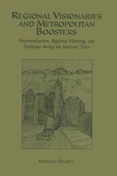 portada Regional Visionaries and Metropolitan Boosters: Decentralization, Regional Planning, and Parkways During the Interwar Years (en Inglés)