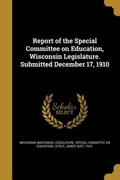 portada Report of the Special Committee on Education, Wisconsin Legislature. Submitted December 17, 1910 (en Inglés)