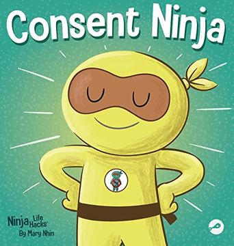 portada Consent Ninja: A Children's Picture Book About Safety, Boundaries, and Consent (Ninja Life Hacks) (en Inglés)