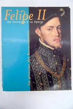 Libro Un Príncipe Del Renacimiento: Felipe II, Un Monarca Y Su época ...