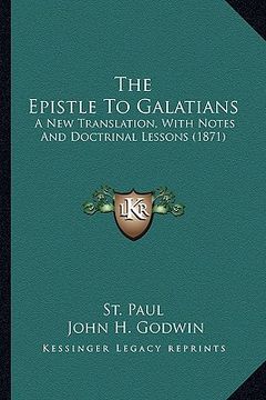 portada the epistle to galatians: a new translation, with notes and doctrinal lessons (1871) (in English)